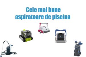 Cele mai bune aspiratoare de piscina